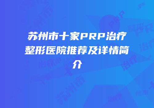 苏州市十家PRP治疗整形医院推荐及详情简介
