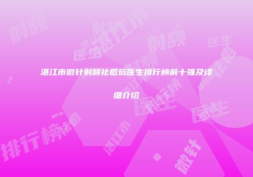 湛江市微针射频祛痘坑医生排行榜前十强及详细介绍