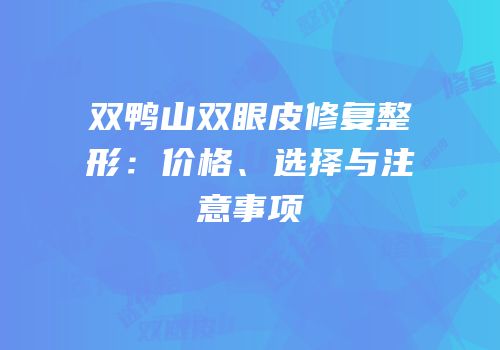 双鸭山双眼皮修复整形：价格、选择与注意事项