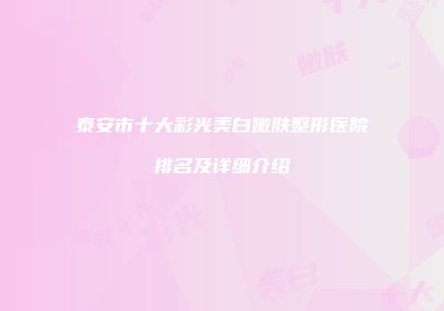 泰安市十大彩光美白嫩肤整形医院排名及详细介绍