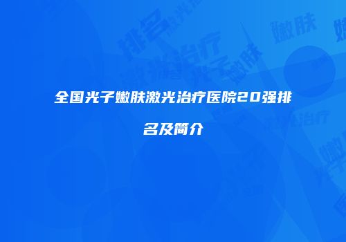 全国光子嫩肤激光治疗医院20强排名及简介