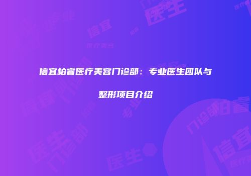 信宜柏睿医疗美容门诊部：专业医生团队与整形项目介绍