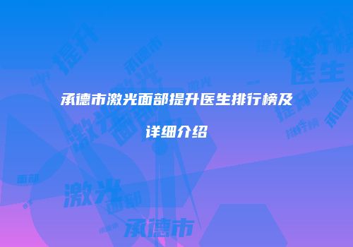 承德市激光面部提升医生排行榜及详细介绍