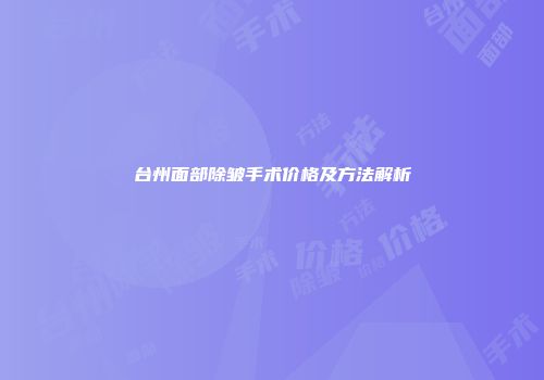 台州面部除皱手术价格及方法解析
