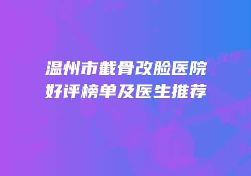 温州市截骨改脸医院好评榜单及医生推荐