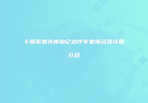 十堰市激光青胎记治疗专家排名及详细介绍