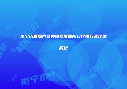 南宁市耳廓再造失败整形医院口碑排行及详细解析