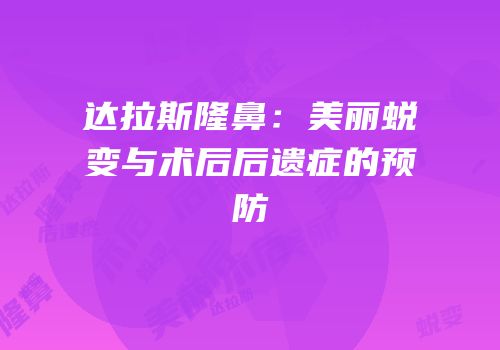 达拉斯隆鼻：美丽蜕变与术后后遗症的预防