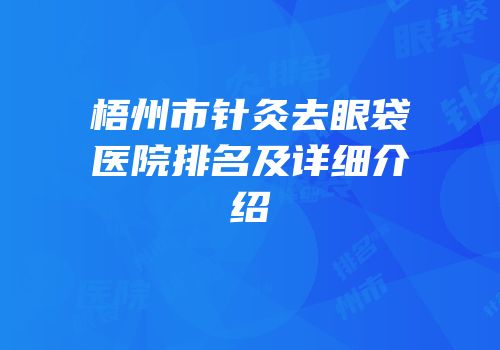 梧州市针灸去眼袋医院排名及详细介绍