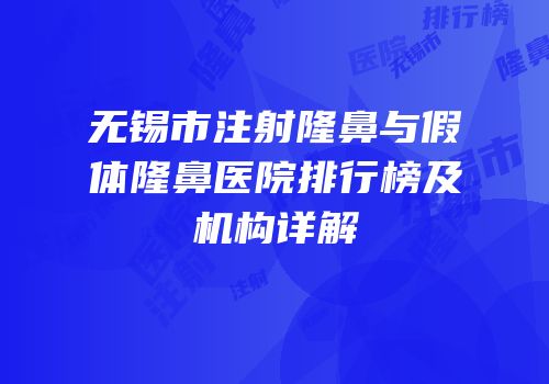 无锡市注射隆鼻与假体隆鼻医院排行榜及机构详解