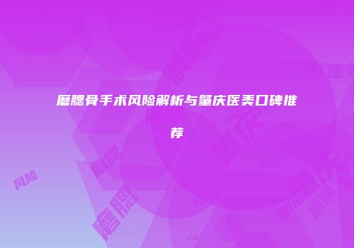 磨腮骨手术风险解析与肇庆医美口碑推荐
