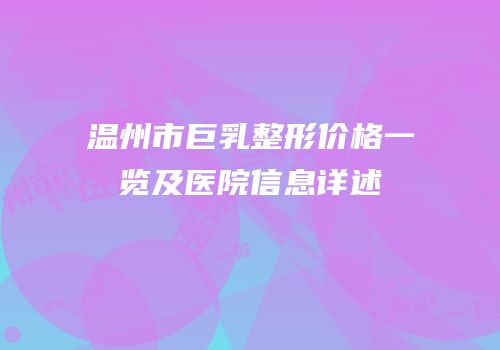 温州市巨乳整形价格一览及医院信息详述