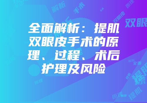全面解析：提肌双眼皮手术的原理、过程、术后护理及风险