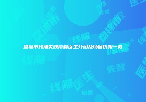 盘锦市线雕失败修复医生介绍及项目价格一览