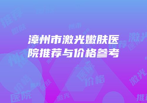 漳州市激光嫩肤医院推荐与价格参考