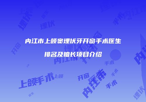 内江市上颌窦埋伏牙开窗手术医生排名及擅长项目介绍