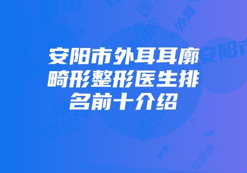 安阳市外耳耳廓畸形整形医生排名前十介绍
