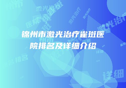 锦州市激光治疗雀斑医院排名及详细介绍