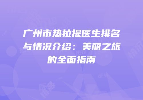 广州市热拉提医生排名与情况介绍：美丽之旅的全面指南