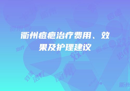 衢州痘疤治疗费用、效果及护理建议