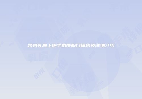 泉州乳房上提手术医院口碑榜及详细介绍