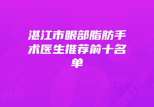 湛江市眼部脂肪手术医生推荐前十名单