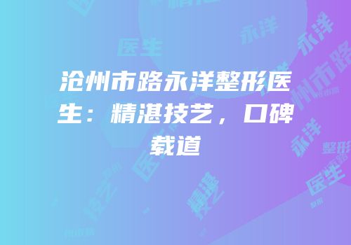 沧州市路永洋整形医生：精湛技艺，口碑载道