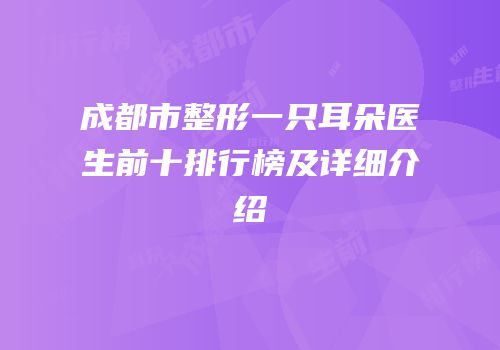 成都市整形一只耳朵医生前十排行榜及详细介绍