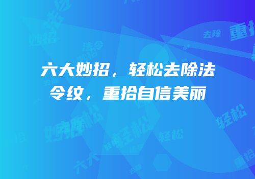 六大妙招，轻松去除法令纹，重拾自信美丽