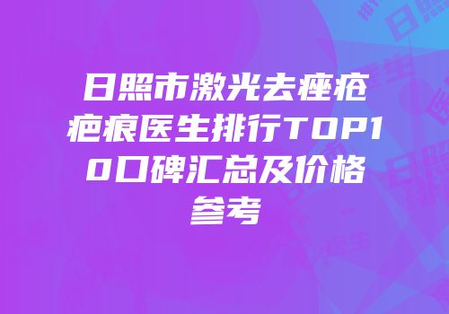 日照市激光去痤疮疤痕医生排行TOP10口碑汇总及价格参考