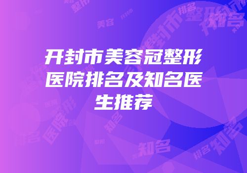 开封市美容冠整形医院排名及知名医生推荐