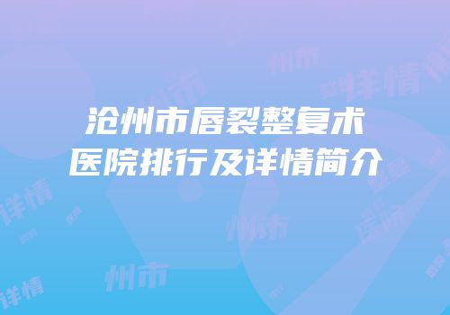 沧州市唇裂整复术医院排行及详情简介
