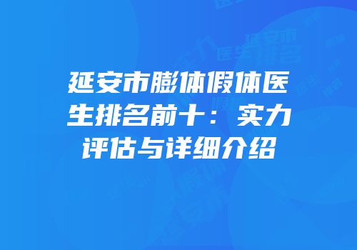 延安市膨体假体医生排名前十：实力评估与详细介绍