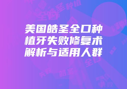 美国皓圣全口种植牙失败修复术解析与适用人群