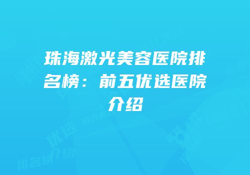 珠海激光美容医院排名榜：前五优选医院介绍