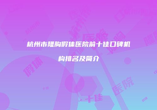 杭州市隆胸假体医院前十佳口碑机构排名及简介