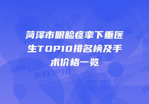 菏泽市眼睑痉挛下垂医生TOP10排名榜及手术价格一览