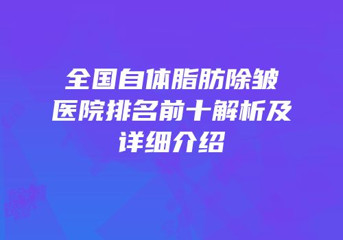全国自体脂肪除皱医院排名前十解析及详细介绍