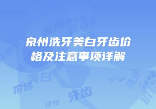 泉州洗牙美白牙齿价格及注意事项详解
