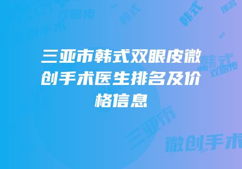 三亚市韩式双眼皮微创手术医生排名及价格信息