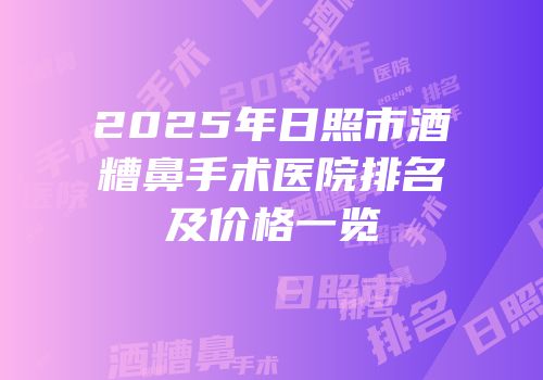 2025年日照市酒糟鼻手术医院排名及价格一览