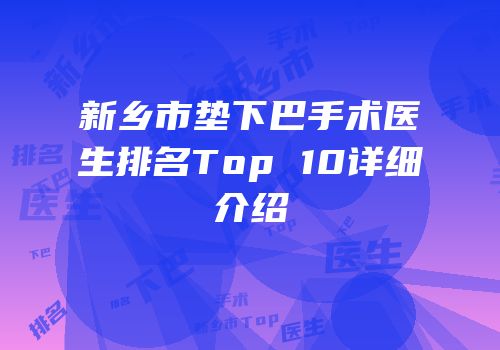 新乡市垫下巴手术医生排名Top 10详细介绍