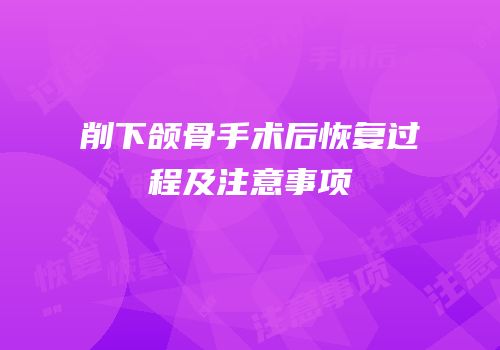 削下颌骨手术后恢复过程及注意事项