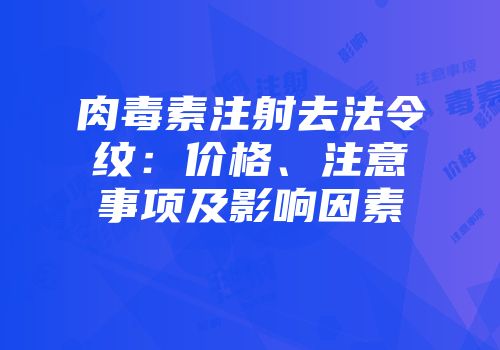 肉毒素注射去法令纹：价格、注意事项及影响因素