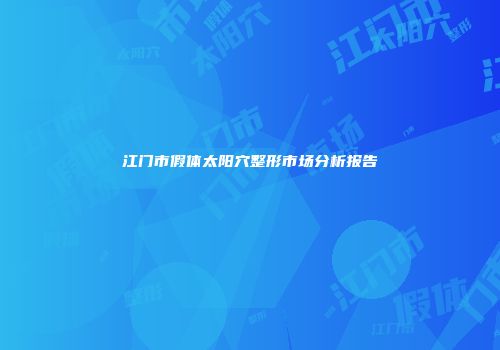 江门市假体太阳穴整形市场分析报告