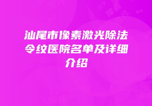 汕尾市像素激光除法令纹医院名单及详细介绍