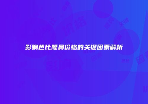 影响芭比隆鼻价格的关键因素解析