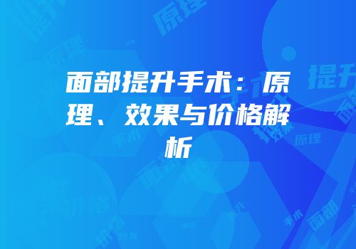 面部提升手术：原理、效果与价格解析