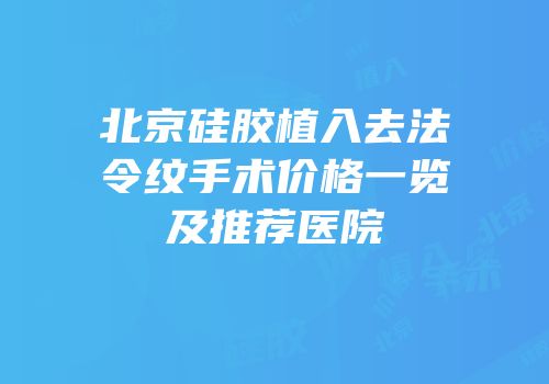 北京硅胶植入去法令纹手术价格一览及推荐医院