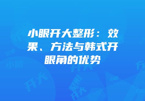 小眼开大整形：效果、方法与韩式开眼角的优势